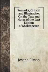 Remarks, Critical and Illustrative, On the Text and Notes of the Last Edition of Shakespeare