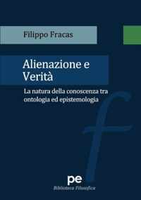 Alienazione e verita. La natura della conoscenza tra ontologia ed epistemologia