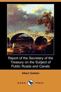 Report of the Secretary of the Treasury on the Subject of Public Roads and Canals (Dodo Press)