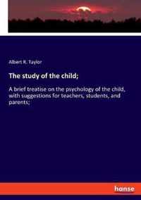 The study of the child;