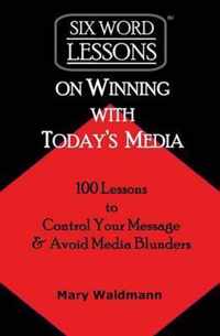Six Word Lessons on Winning with Today's Media