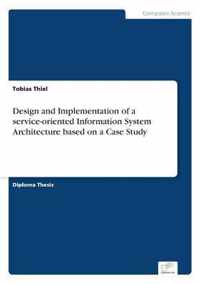 Design and Implementation of a service-oriented Information System Architecture based on a Case Study