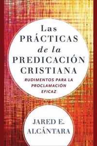 Las prcticas de la predicacin cristiana Rudimentos Para la Proclamacin Eficaz