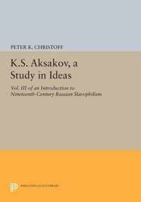 K.S. Aksakov, A Study in Ideas, Vol. III - An Introduction to Nineteenth-Century Russian Slavophilism