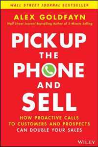 Pick Up The Phone and Sell - How Proactive Calls to Customers and Prospects Can Double Your Sales
