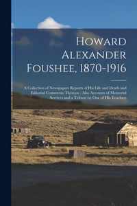 Howard Alexander Foushee, 1870-1916: a Collection of Newspapers Reports of His Life and Death and Editorial Comments Thereon