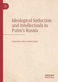 Ideological Seduction and Intellectuals in Putin's Russia