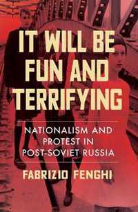 It Will Be Fun and Terrifying: Nationalism and Protest in Post-Soviet Russia