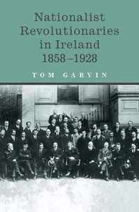 Nationalist Revolutionaries in Ireland 1858-1928