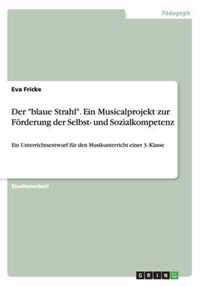 Der blaue Strahl. Ein Musicalprojekt zur Foerderung der Selbst- und Sozialkompetenz