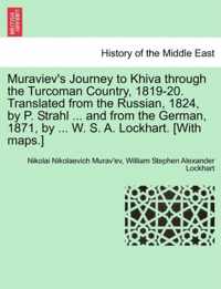 Muraviev's Journey to Khiva Through the Turcoman Country, 1819-20. Translated from the Russian, 1824, by P. Strahl ... and from the German, 1871, by ... W. S. A. Lockhart. [With Maps.]