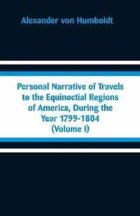 Personal Narrative of Travels to the Equinoctial Regions of America, During the Year 1799-1804