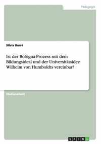 Ist der Bologna-Prozess mit dem Bildungsideal und der Universitatsidee Wilhelm von Humboldts vereinbar?