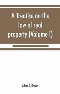 A treatise on the law of real property (Volume I)