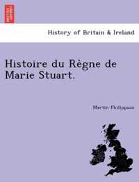 Histoire Du Re Gne de Marie Stuart.