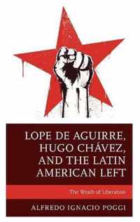Lope de Aguirre, Hugo Chavez, and the Latin American Left