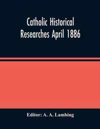 Catholic Historical Researches April 1886