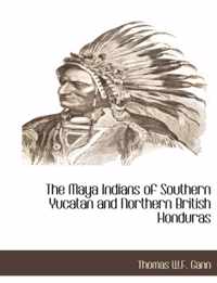 The Maya Indians of Southern Yucatan and Northern British Honduras