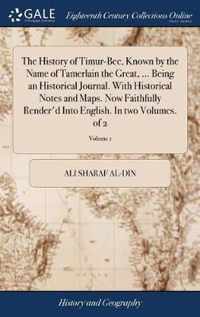 The History of Timur-Bec, Known by the Name of Tamerlain the Great, ... Being an Historical Journal. With Historical Notes and Maps. Now Faithfully Render'd Into English. In two Volumes. of 2; Volume 1