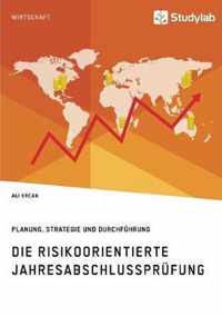Die risikoorientierte Jahresabschlussprufung. Planung, Strategie und Durchfuhrung