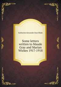 Some letters written to Maude Gray and Marian Wickes 1917-1918