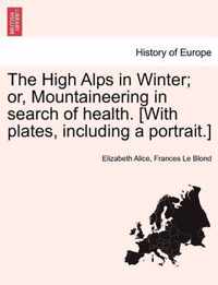 The High Alps in Winter; Or, Mountaineering in Search of Health. [with Plates, Including a Portrait.]