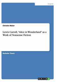 Lewis Carroll, "Alice in Wonderland" as a Work of Nonsense Fiction