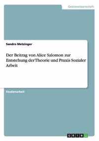 Der Beitrag von Alice Salomon zur Entstehung der Theorie und Praxis Sozialer Arbeit