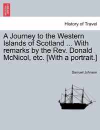 A Journey to the Western Islands of Scotland ... with Remarks by the REV. Donald McNicol, Etc. [With a Portrait.]