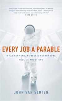 Every Job a Parable What Farmers, Nurses and Astronauts Tell Us about God