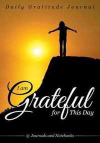I Am Grateful for This Day - Daily Gratitude Journal