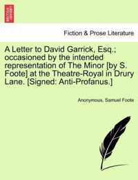 A Letter to David Garrick, Esq.; Occasioned by the Intended Representation of the Minor [by S. Foote] at the Theatre-Royal in Drury Lane. [signed