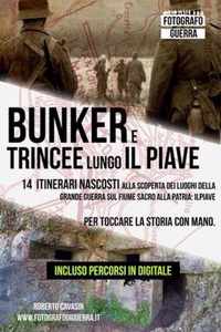 Bunker e Trincee Lungo il Piave: 14 itinerari nascosti alla scoperta dei Luoghi della Grande Guerra sul fiume sacro alla patria