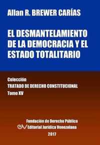 El desmantelamiento de la democracia y el Estado Totalitario. Tomo XV. Coleccion Tratado de Derecho Constitucional