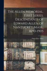 The Allen Memorial. First Series. Descendants of Edward Allen of Nantucket, Mass., 1690-1905
