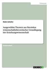 Ausgewahlte Themen aus Brezinkas wissenschaftstheoretischer Grundlegung der Erziehungswissenschaft