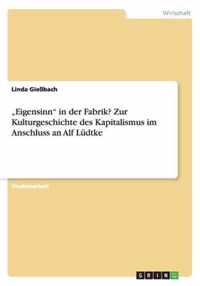 "Eigensinn" in der Fabrik? Zur Kulturgeschichte des Kapitalismus im Anschluss an Alf Lüdtke