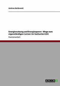 Energienutzung und Energiesparen - Wege zum eigenstandigen Lernen im Sachunterricht