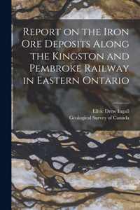Report on the Iron Ore Deposits Along the Kingston and Pembroke Railway in Eastern Ontario [microform]