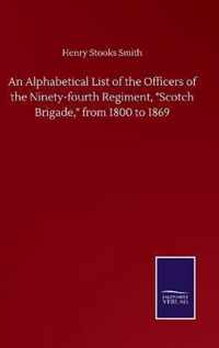 An Alphabetical List of the Officers of the Ninety-fourth Regiment,  Scotch Brigade,  from 1800 to 1869