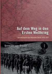 Auf dem Weg in den Ersten Weltkrieg. Operationsplane des Deutschen Reichs 1870-1914