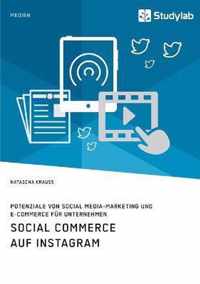 Social Commerce auf Instagram. Potenziale von Social Media-Marketing und E-Commerce fur Unternehmen