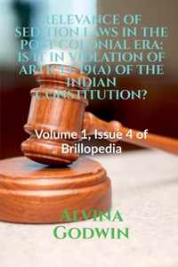 Relevance of Sedition Laws in the Post Colonial Era: IS IT IN VIOLATION OF ARTICLE 19(A) OF THE INDIAN CONSTITUTION?