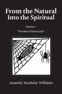 From the Natural Into the Spiritual Volume 1 The Web of Destruction