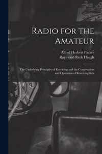 Radio for the Amateur; the Underlying Principles of Receiving and the Construction and Operation of Receiving Sets