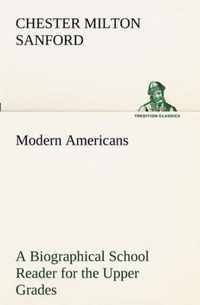 Modern Americans A Biographical School Reader for the Upper Grades