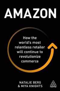 Amazon: How the World's Most Relentless Retailer Will Continue to Revolutionize Commerce