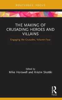 The Making of Crusading Heroes and Villains: Engaging the Crusades, Volume Four