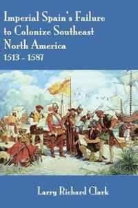 Imperial Spain's Failure to Colonize Southeast North America 1513-1587