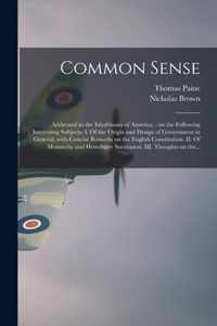 Common Sense: Addressed to the Inhabitants of America,: on the Following Interesting Subjects